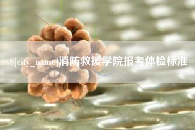 清镇消防救援学院报考体检标准