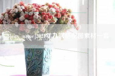 清镇2021年九宫格配图素材一套