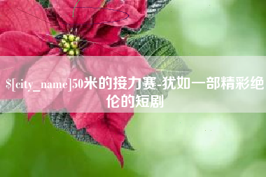清镇50米的接力赛-犹如一部精彩绝伦的短剧