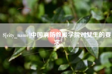清镇中国消防救援学院对女生的要求