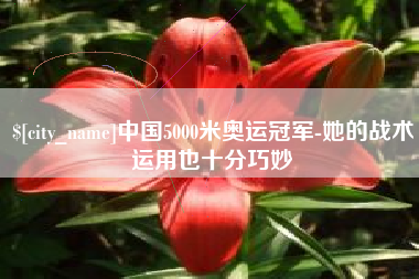 清镇中国5000米奥运冠军-她的战术运用也十分巧妙