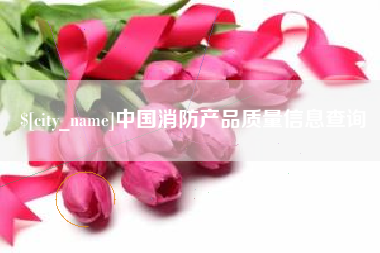 清镇中国消防产品质量信息查询