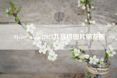 清镇2021九宫格图片朋友圈
