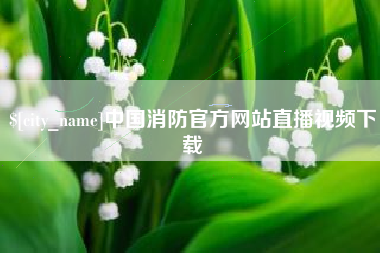 清镇中国消防官方网站直播视频下载