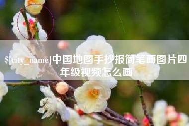 清镇中国地图手抄报简笔画图片四年级视频怎么画