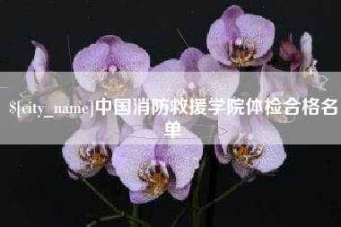 清镇中国消防救援学院体检合格名单