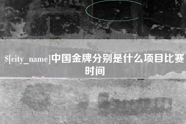 清镇中国金牌分别是什么项目比赛时间